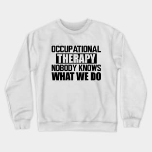 Occupational therapy nobody knows what we do Crewneck Sweatshirt